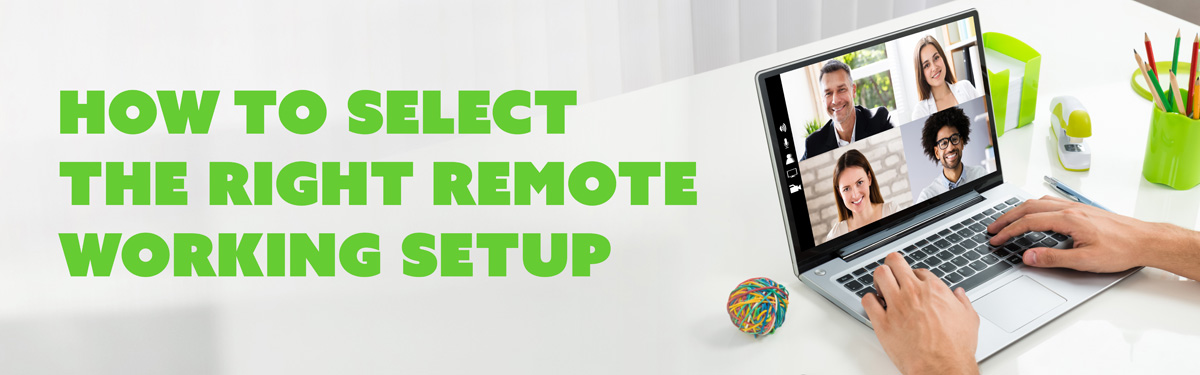 How To Select the Right Remote Working Setup